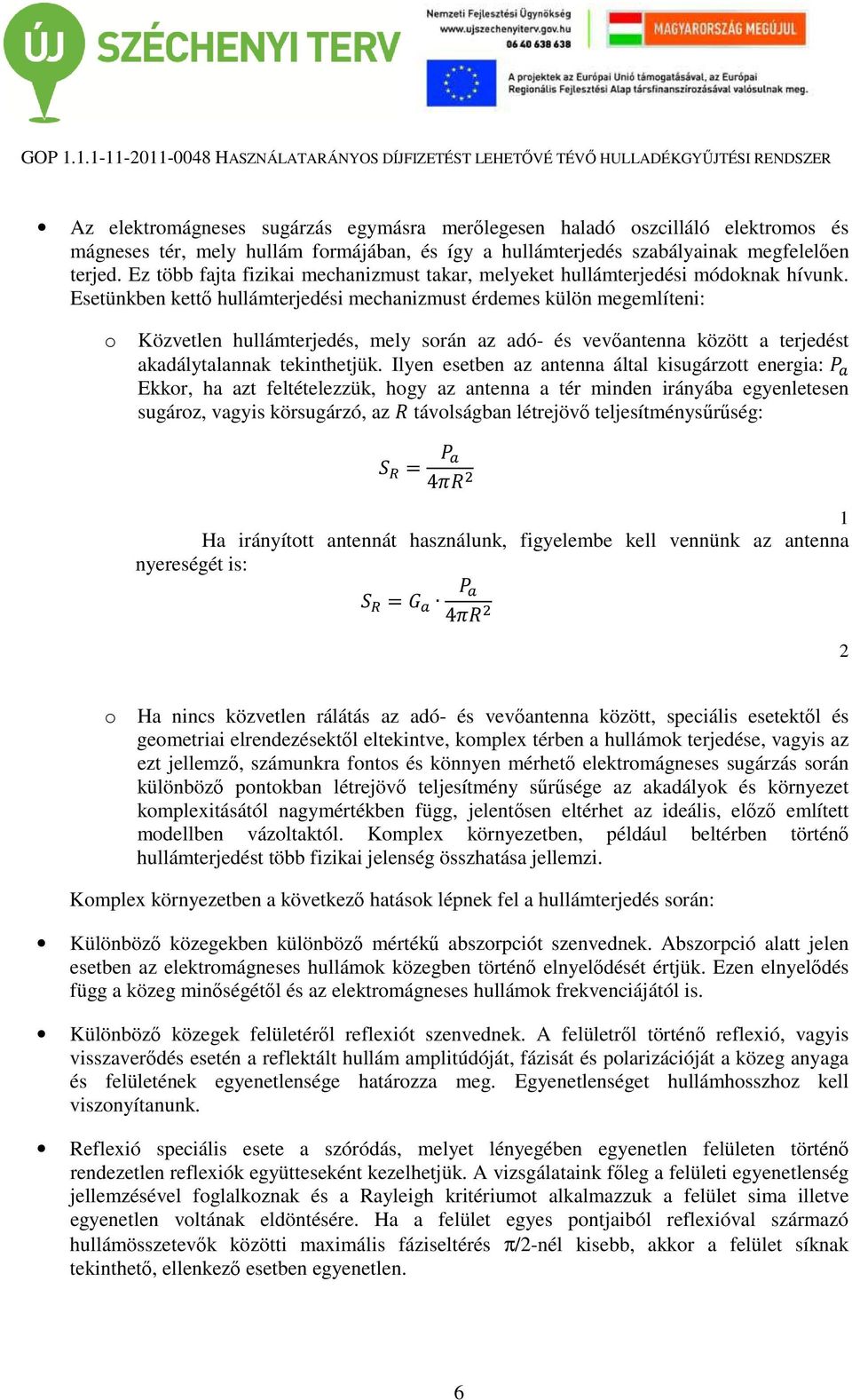 Esetünkben kettő hullámterjedési mechanizmust érdemes külön megemlíteni: o Közvetlen hullámterjedés, mely során az adó- és vevőantenna között a terjedést akadálytalannak tekinthetjük.