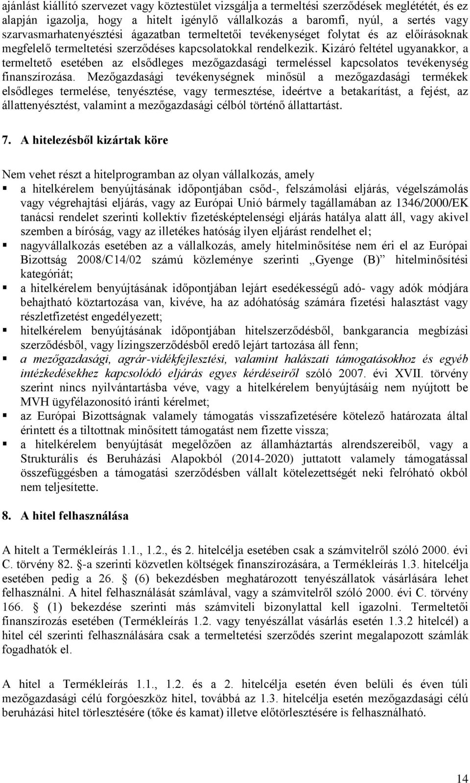 Kizáró feltétel ugyanakkor, a termeltető esetében az elsődleges mezőgazdasági termeléssel kapcsolatos tevékenység finanszírozása.