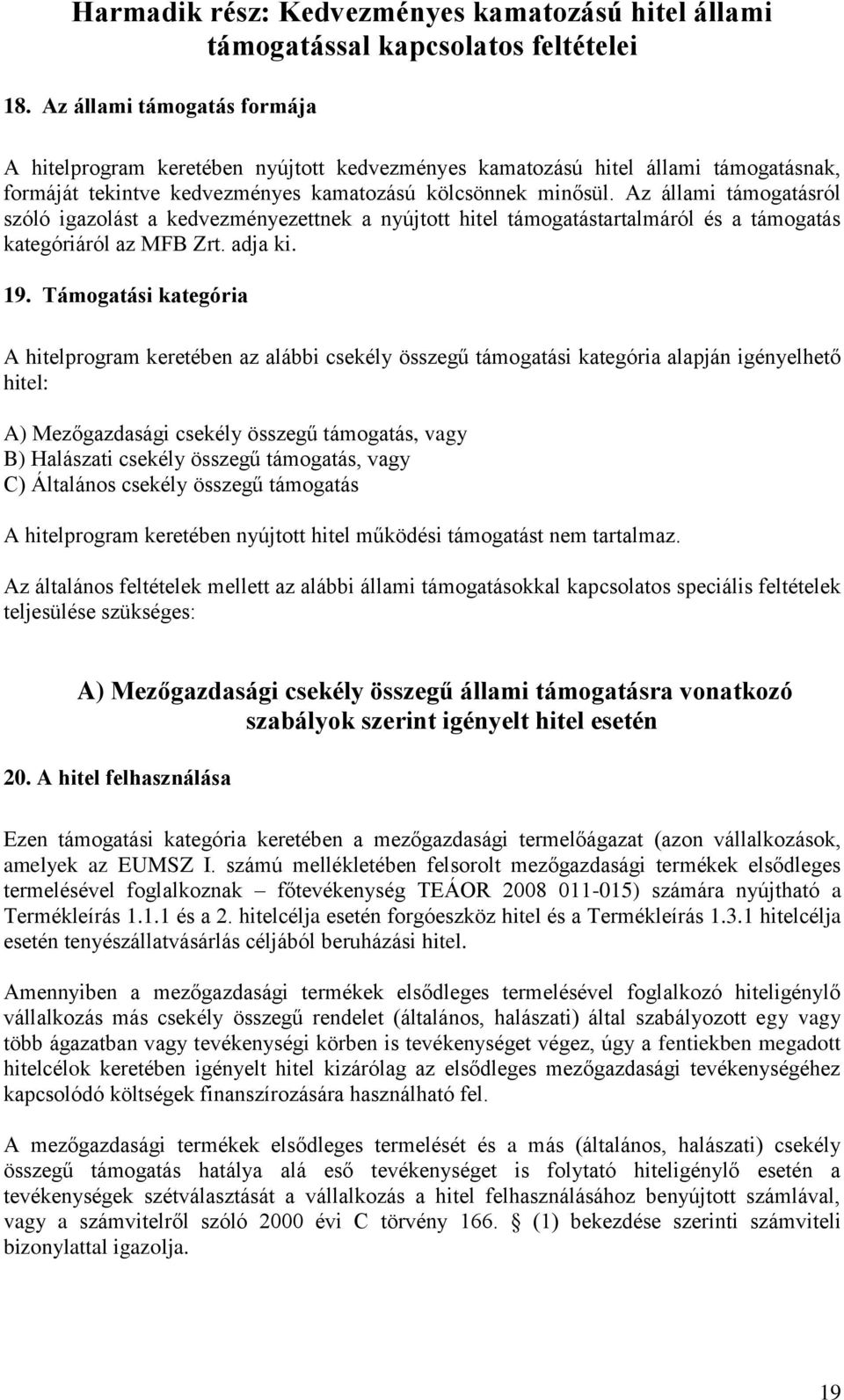 Az állami támogatásról szóló igazolást a kedvezményezettnek a nyújtott hitel támogatástartalmáról és a támogatás kategóriáról az MFB Zrt. adja ki. 19.