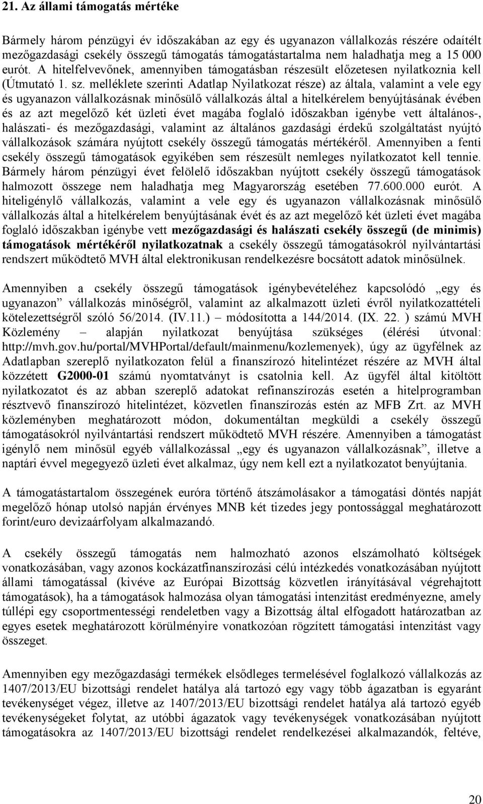 melléklete szerinti Adatlap Nyilatkozat része) az általa, valamint a vele egy és ugyanazon vállalkozásnak minősülő vállalkozás által a hitelkérelem benyújtásának évében és az azt megelőző két üzleti