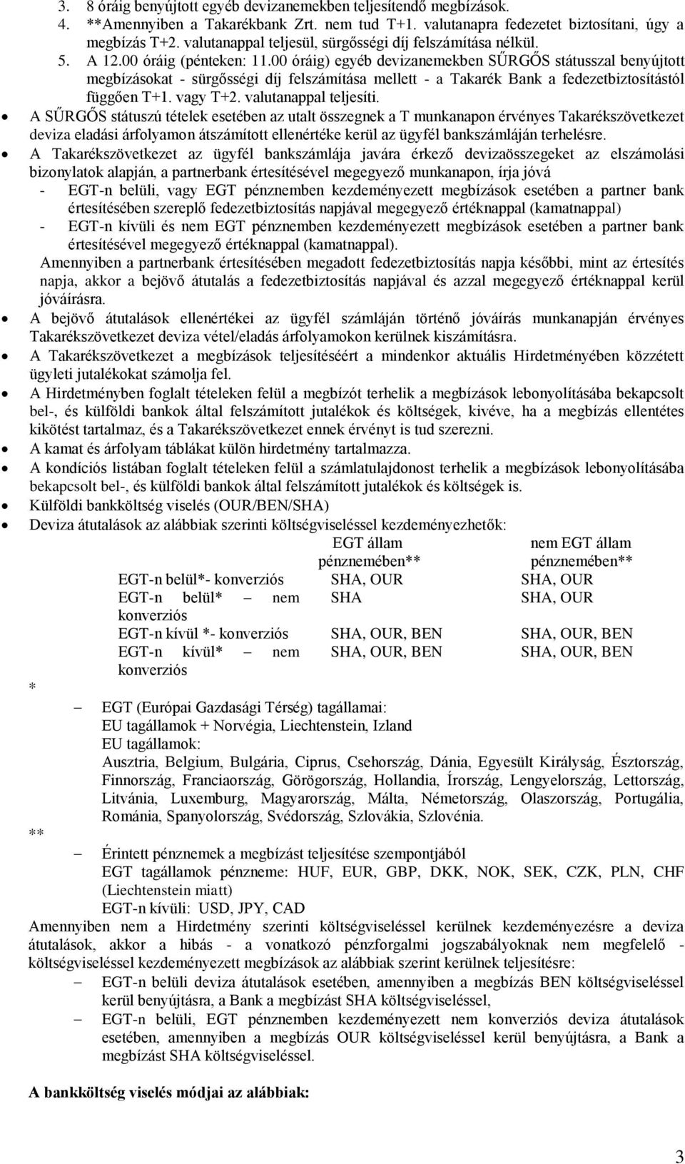00 óráig) egyéb nemekben SŰRGŐS státusszal benyújtott megbízásokat - díj felszámítása mellett - a Takarék Bank a fedezetbiztosítástól függően T+1. vagy T+2. valutanappal teljesíti.
