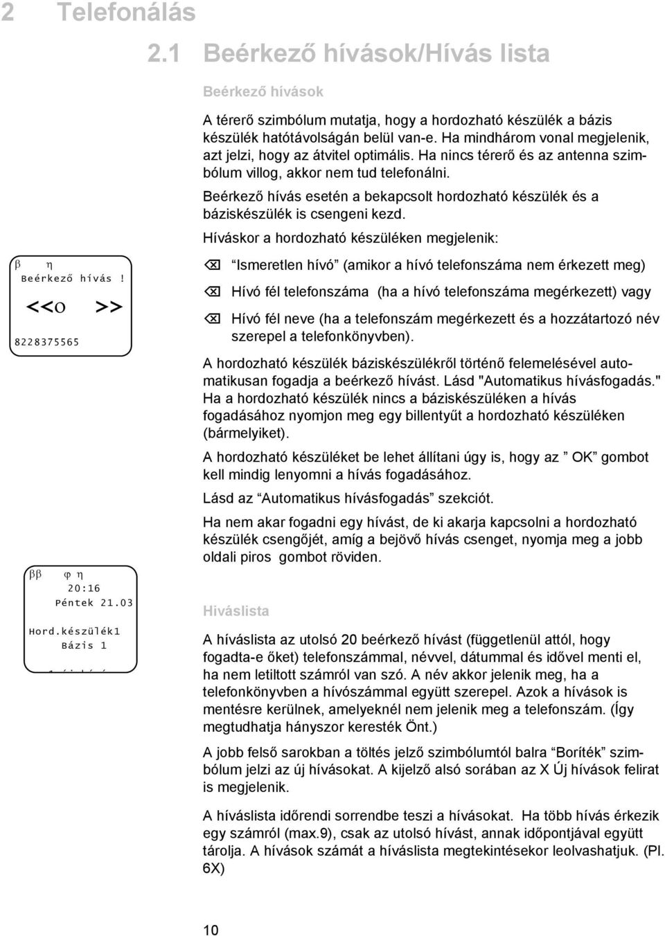 Beérkező hívás esetén a bekapcsolt hordozható készülék és a báziskészülék is csengeni kezd. Híváskor a hordozható készüléken megjelenik: Beérkező hívás! <<ο >> 8228375565 ββ ϕ η 20:6 Péntek 2.03 Hord.