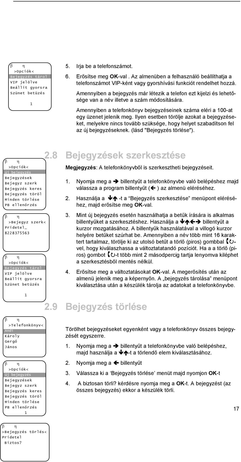 Amennyiben a bejegyzés már létezik a telefon ezt kijelzi és lehetősége van a név illetve a szám módosítására. Amennyiben a telefonkönyv bejegyzéseinek száma eléri a 00-at egy üzenet jelenik meg.