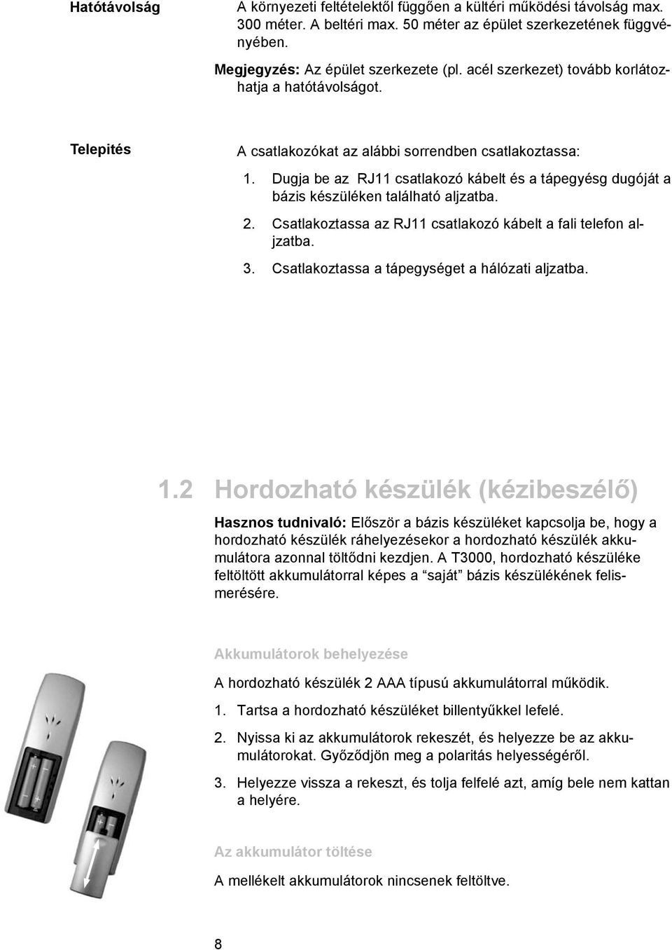 Dugja be az RJ csatlakozó kábelt és a tápegyésg dugóját a bázis készüléken található aljzatba. 2. Csatlakoztassa az RJ csatlakozó kábelt a fali telefon aljzatba. 3.