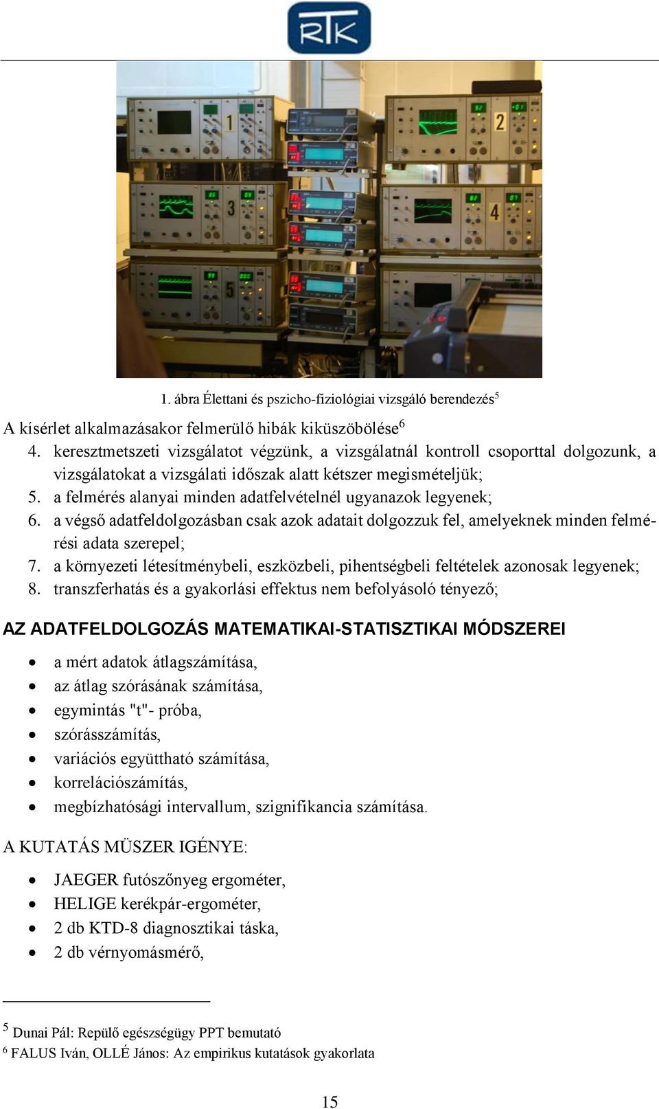 a felmérés alanyai minden adatfelvételnél ugyanazok legyenek; 6. a végső adatfeldolgozásban csak azok adatait dolgozzuk fel, amelyeknek minden felmérési adata szerepel; 7.