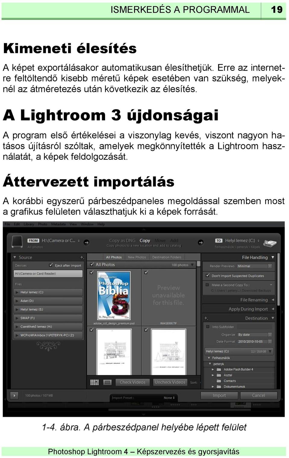 A Lightroom 3 újdonságai A program első értékelései a viszonylag kevés, viszont nagyon hatásos újításról szóltak, amelyek megkönnyítették a Lightroom