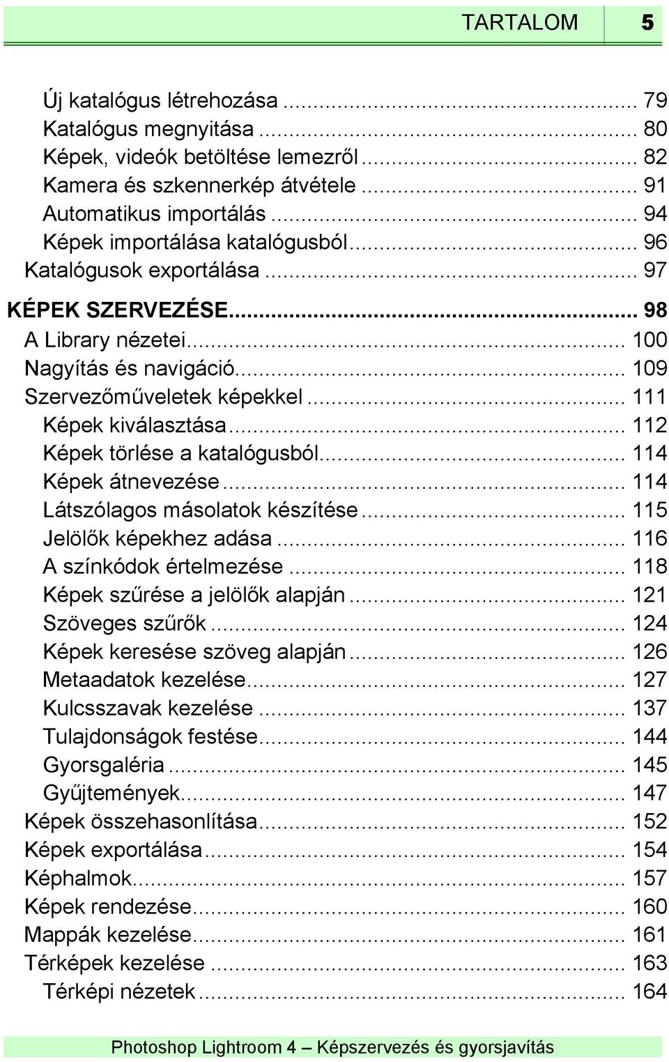 .. 111 Képek kiválasztása... 112 Képek törlése a katalógusból... 114 Képek átnevezése... 114 Látszólagos másolatok készítése... 115 Jelölők képekhez adása... 116 A színkódok értelmezése.