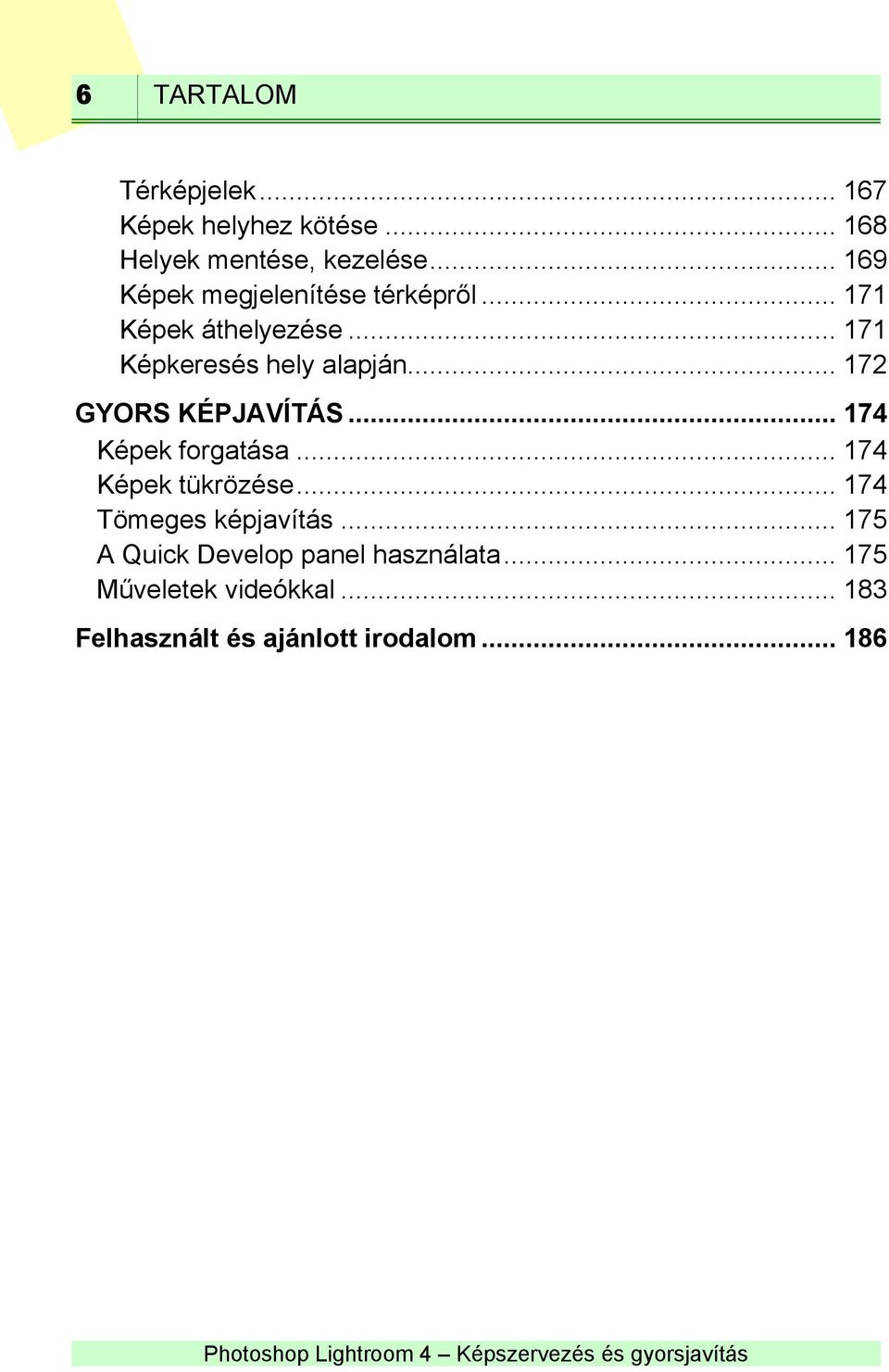 .. 172 GYORS KÉPJAVÍTÁS... 174 Képek forgatása... 174 Képek tükrözése... 174 Tömeges képjavítás.