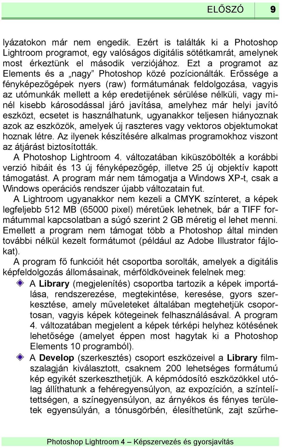 Erőssége a fényképezőgépek nyers (raw) formátumának feldolgozása, vagyis az utómunkák mellett a kép eredetijének sérülése nélküli, vagy minél kisebb károsodással járó javítása, amelyhez már helyi