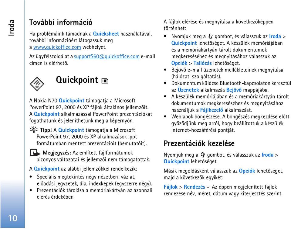 A Quickpoint alkalmazással PowerPoint prezentációkat fogathatunk és jeleníthetünk meg a képernyõn. Tipp! A Quickpoint támogatja a Microsoft PowerPoint 97, 2000 és XP alkalmazások.