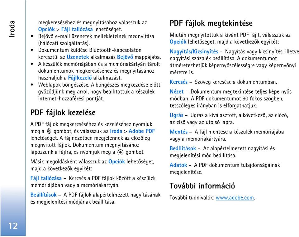 A készülék memóriájában és a memóriakártyán tárolt dokumentumok megkereséséhez és megnyitásához használjuk a Fájlkezelõ alkalmazást. Weblapok böngészése.