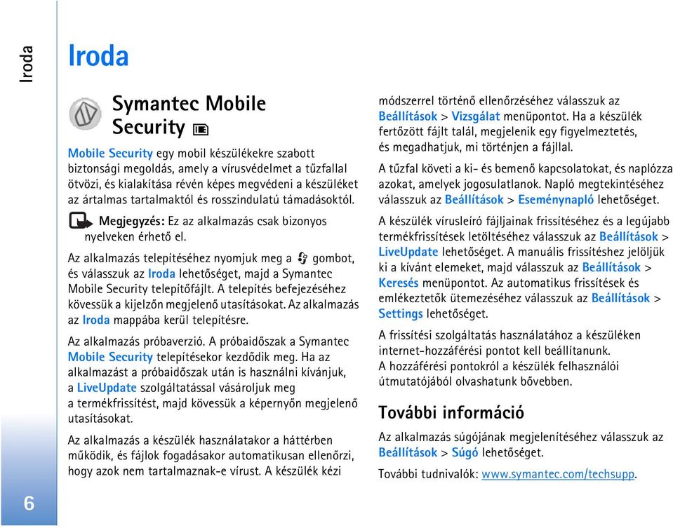 Az alkalmazás telepítéséhez nyomjuk meg a gombot, és válasszuk az Iroda lehetõséget, majd a Symantec Mobile Security telepítõfájlt.