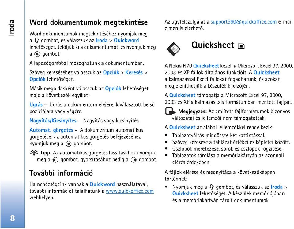 Másik megoldásként válasszuk az Opciók lehetõséget, majd a következõk egyikét: Ugrás Ugrás a dokumentum elejére, kiválasztott belsõ pozíciójára vagy végére.