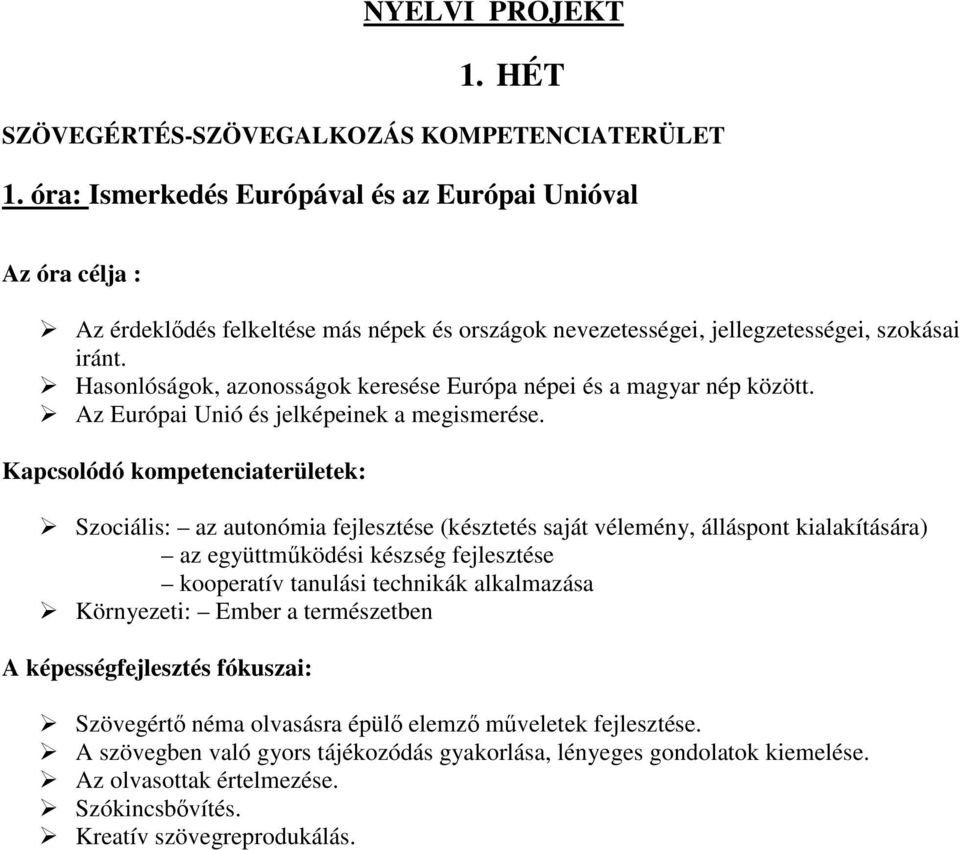 Hasonlóságok, azonosságok keresése Európa népei és a magyar nép között. Az Európai Unió és jelképeinek a megismerése.