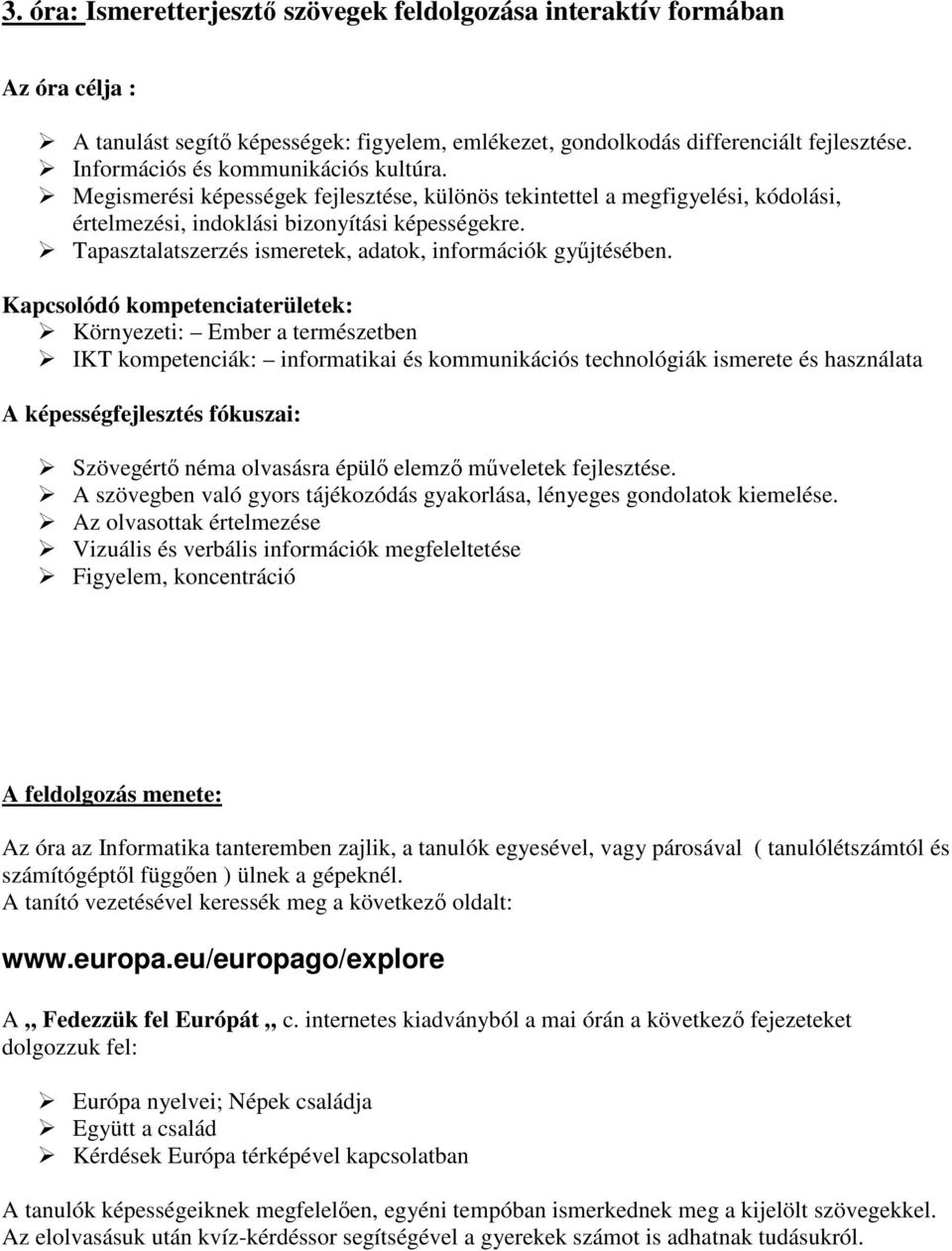 Tapasztalatszerzés ismeretek, adatok, információk gyűjtésében.