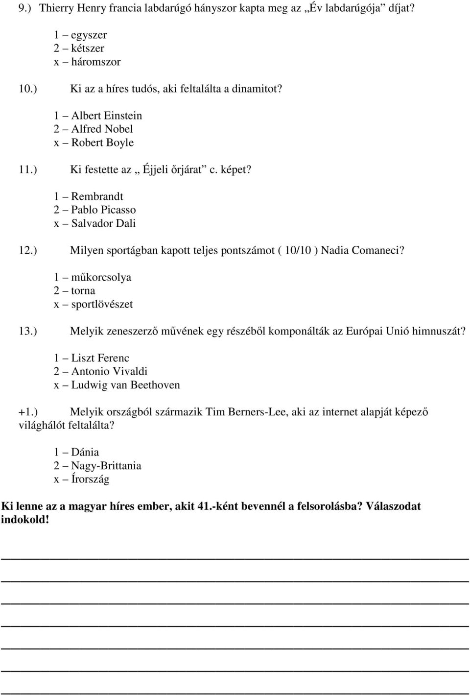 ) Milyen sportágban kapott teljes pontszámot ( 10/10 ) Nadia Comaneci? 1 műkorcsolya 2 torna x sportlövészet 13.) Melyik zeneszerző művének egy részéből komponálták az Európai Unió himnuszát?