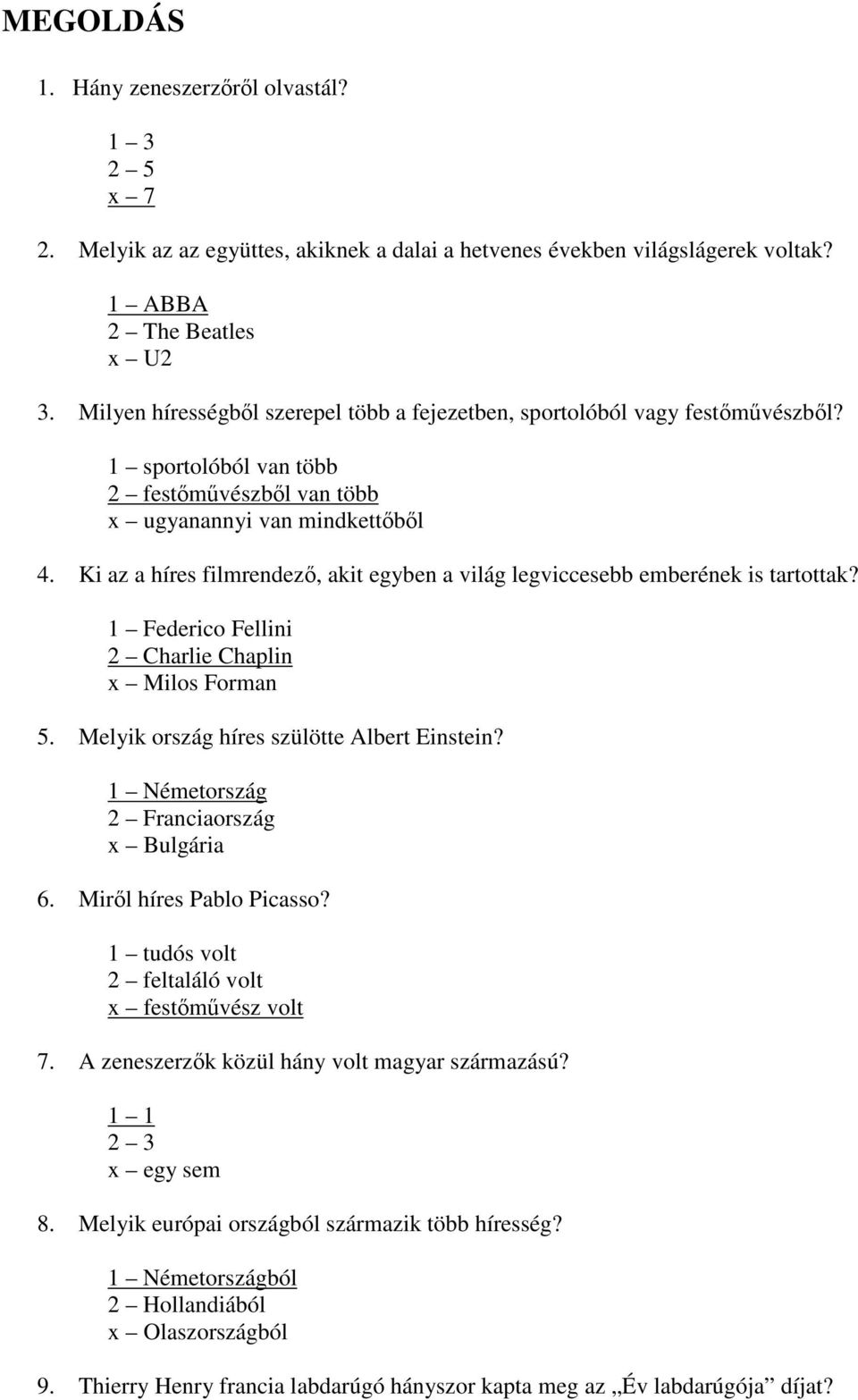 Ki az a híres filmrendező, akit egyben a világ legviccesebb emberének is tartottak? 1 Federico Fellini 2 Charlie Chaplin x Milos Forman 5. Melyik ország híres szülötte Albert Einstein?