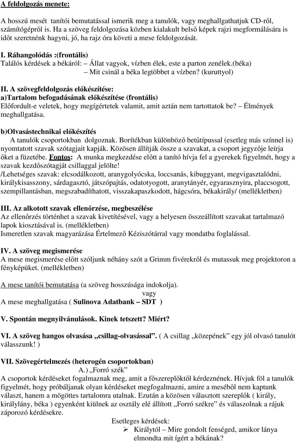 Ráhangolódás :(frontális) Találós kérdések a békáról: Állat vagyok, vízben élek, este a parton zenélek.(béka) Mit csinál a béka legtöbbet a vízben? (kuruttyol) II.