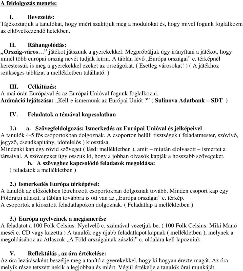 térképnél kerestessük is meg a gyerekekkel ezeket az országokat. ( Esetleg városokat! ) ( A játékhoz szükséges táblázat a mellékletben található. ) III.