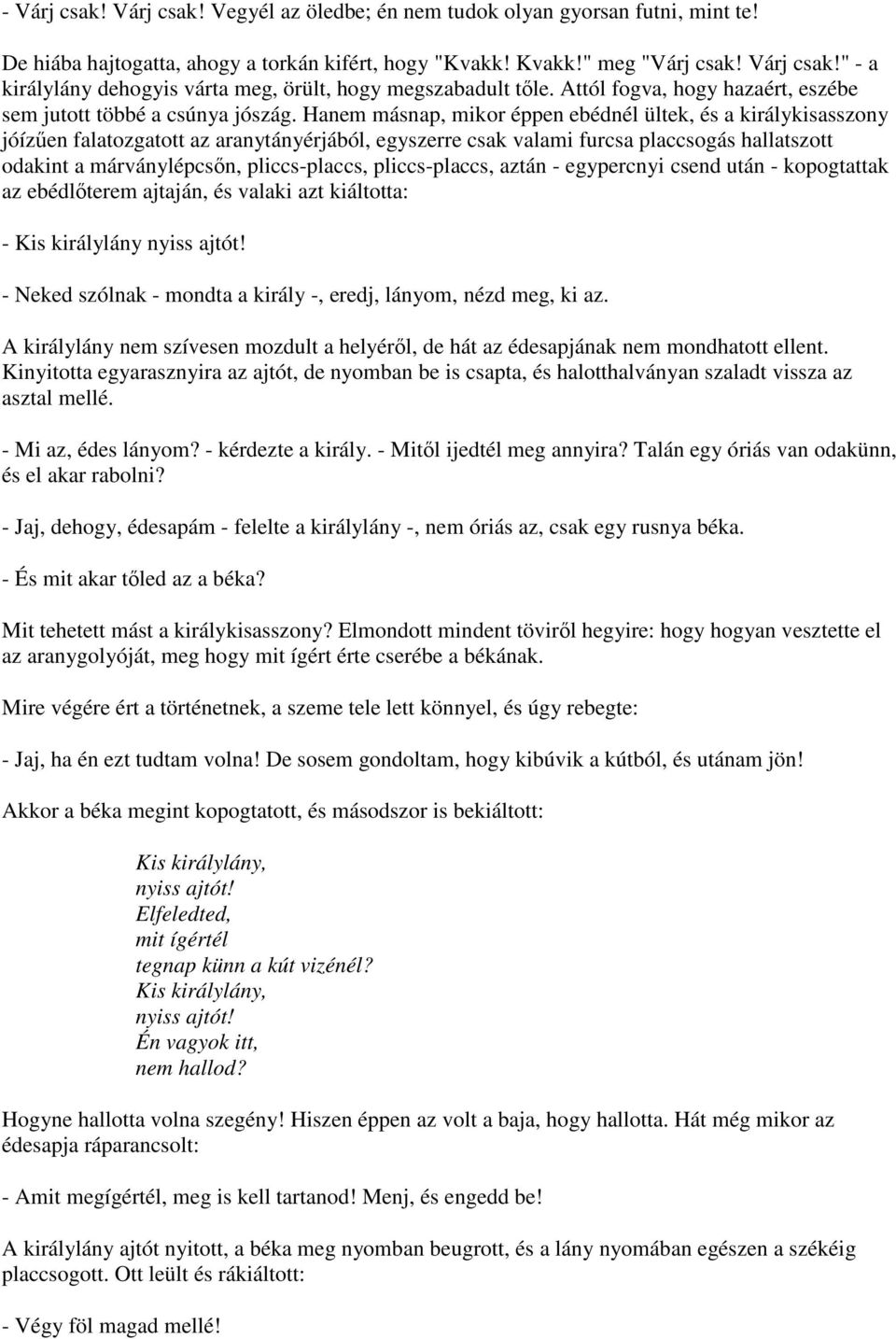 Hanem másnap, mikor éppen ebédnél ültek, és a királykisasszony jóízűen falatozgatott az aranytányérjából, egyszerre csak valami furcsa placcsogás hallatszott odakint a márványlépcsőn, pliccs-placcs,