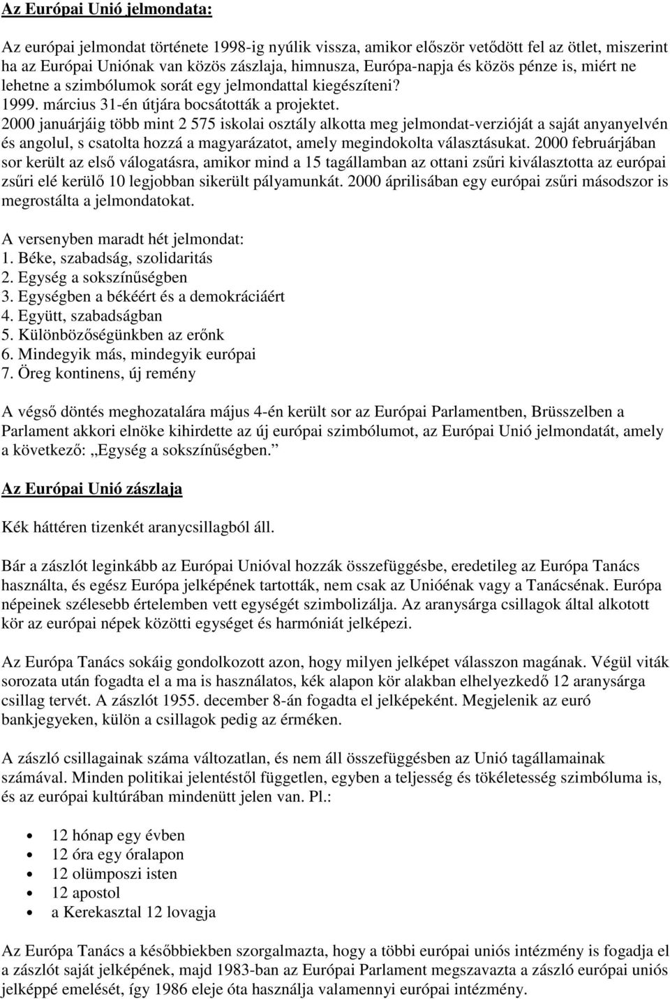2000 januárjáig több mint 2 575 iskolai osztály alkotta meg jelmondat-verzióját a saját anyanyelvén és angolul, s csatolta hozzá a magyarázatot, amely megindokolta választásukat.