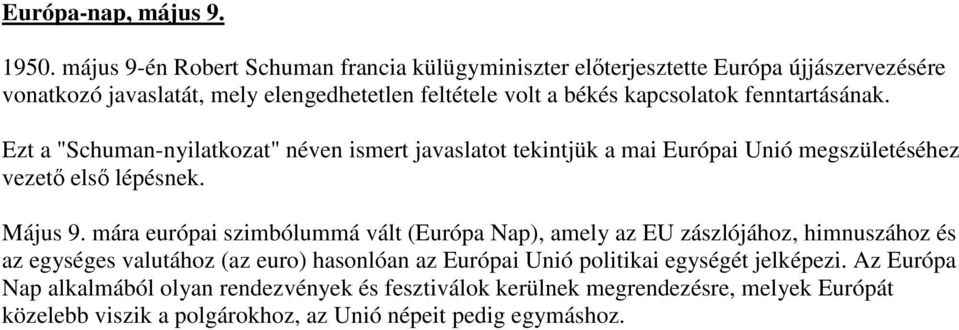 fenntartásának. Ezt a "Schuman-nyilatkozat" néven ismert javaslatot tekintjük a mai Európai Unió megszületéséhez vezető első lépésnek. Május 9.
