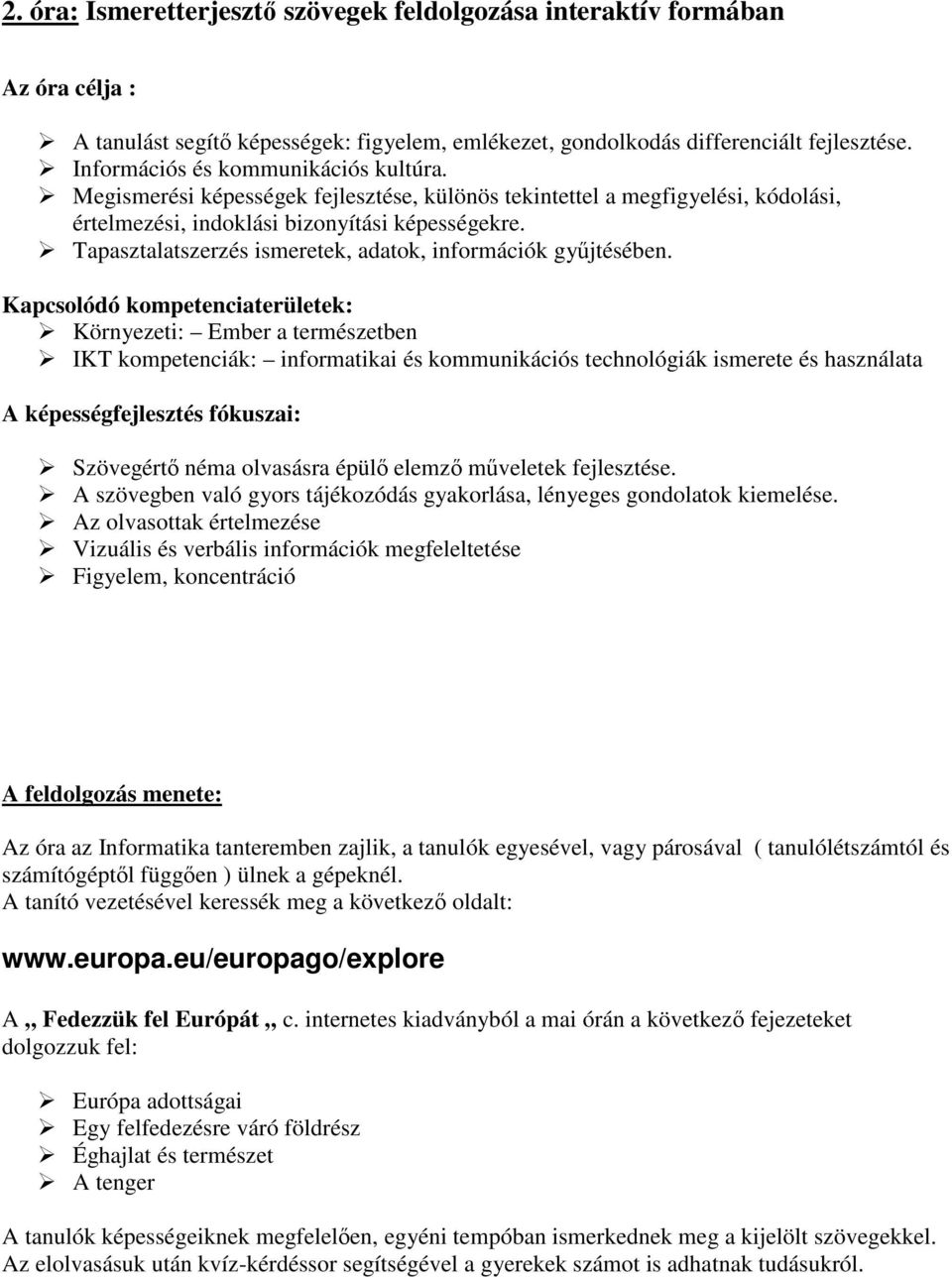Tapasztalatszerzés ismeretek, adatok, információk gyűjtésében.