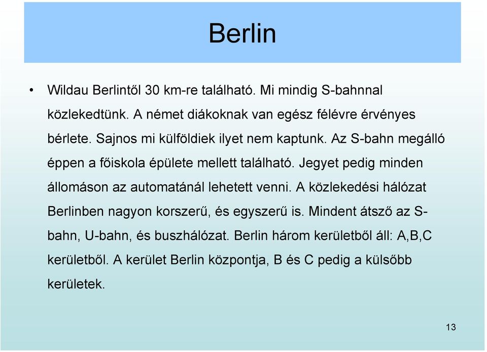 Jegyet pedig minden állomáson az automatánál lehetett venni. A közlekedési hálózat Berlinben nagyon korszerű, és egyszerű is.