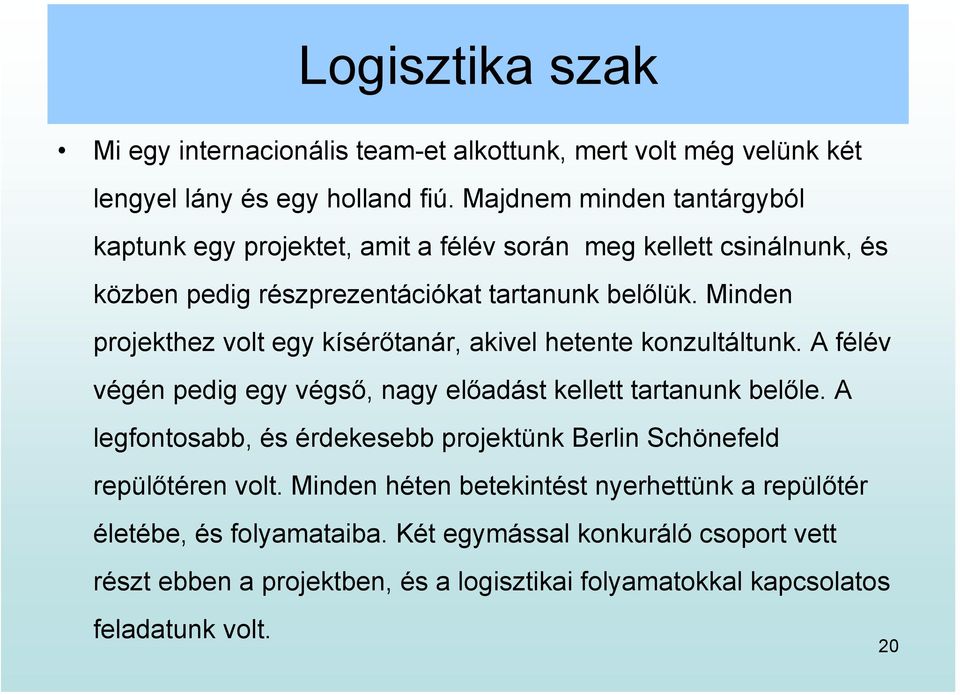 Minden projekthez volt egy kísérőtanár, akivel hetente konzultáltunk. A félév végén pedig egy végső, nagy előadást kellett tartanunk belőle.