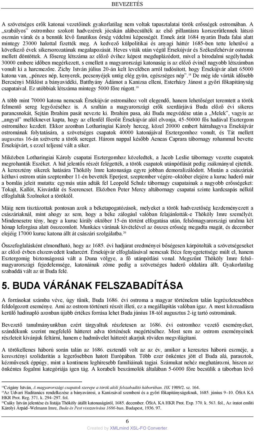 Ennek árát 1684 nyarán Buda falai alatt mintegy 23000 halottal fizették meg. A kedvező külpolitikai és anyagi háttér 1685-ben tette lehetővé a következő évek sikersorozatának megalapozását.