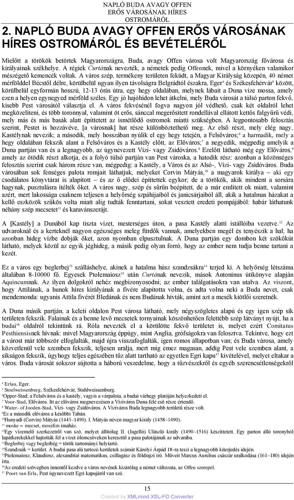 A város szép, termékeny területen feküdt, a Magyar Királyság közepén, 40 német mérfölddel Bécstől délre, körülbelül ugyan ilyen távolságra Belgrádtól északra, Eger 4 és Székesfehérvár 5 között,