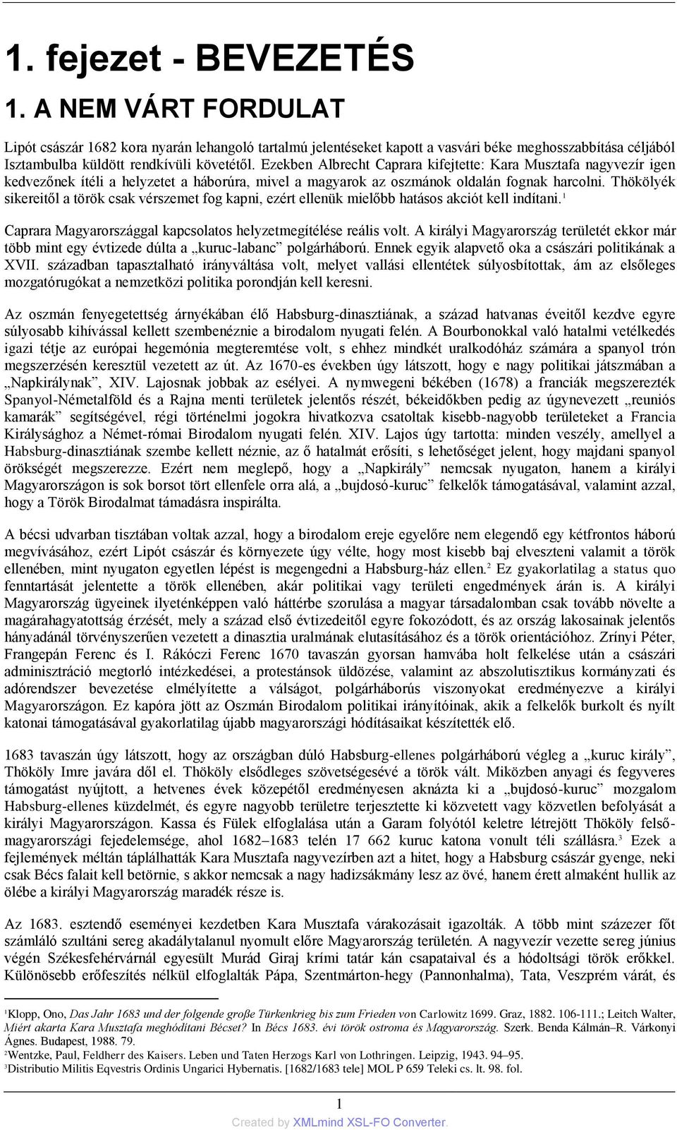 Thökölyék sikereitől a török csak vérszemet fog kapni, ezért ellenük mielőbb hatásos akciót kell indítani. 1 Caprara Magyarországgal kapcsolatos helyzetmegítélése reális volt.