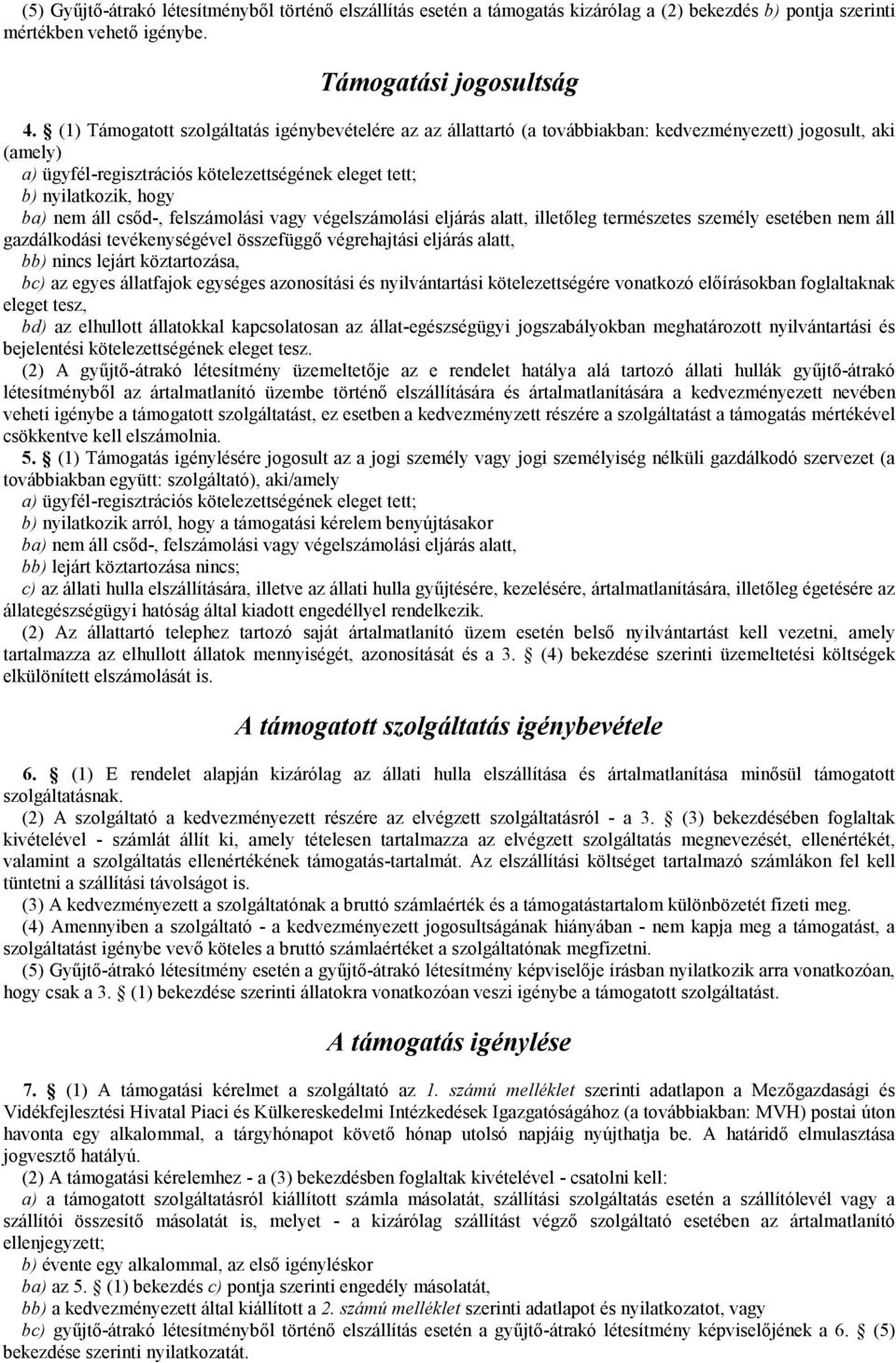 nem áll csőd-, felszámolási vagy végelszámolási eljárás alatt, illetőleg természetes személy esetében nem áll gazdálkodási tevékenységével összefüggő végrehajtási eljárás alatt, bb) nincs lejárt