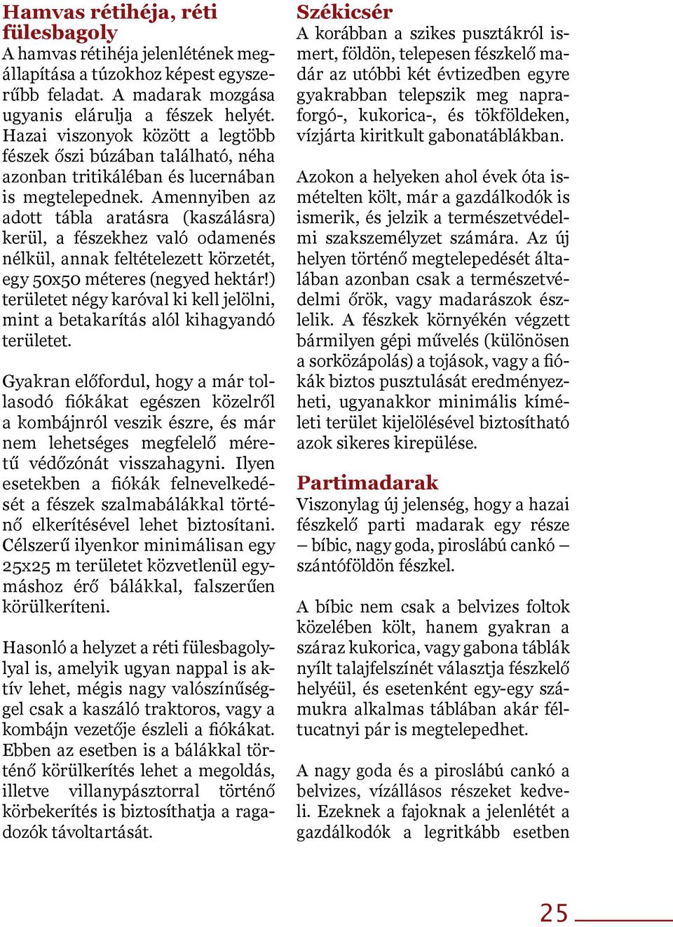 Amennyiben az adott tábla aratásra (kaszálásra) kerül, a fészekhez való odamenés nélkül, annak feltételezett körzetét, egy 50x50 méteres (negyed hektár!