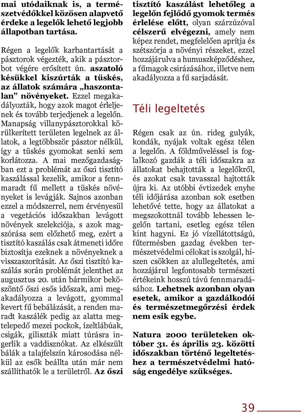 Manapság villanypásztorokkal körülkerített területen legelnek az állatok, a legtöbbször pásztor nélkül, így a tüskés gyomokat senki sem korlátozza.