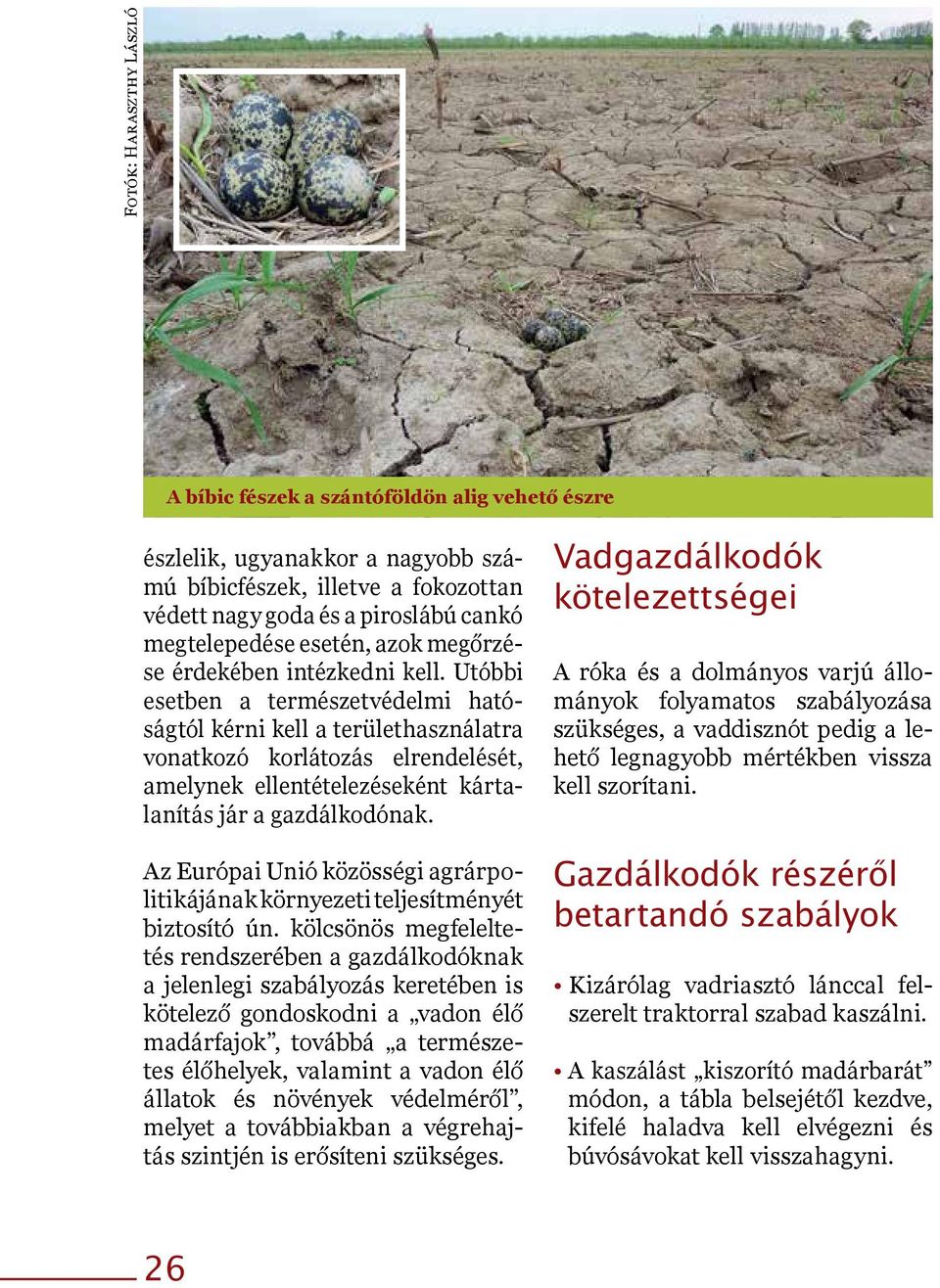 Utóbbi esetben a természetvédelmi hatóságtól kérni kell a területhasználatra vonatkozó korlátozás elrendelését, amelynek ellentételezéseként kártalanítás jár a gazdálkodónak.