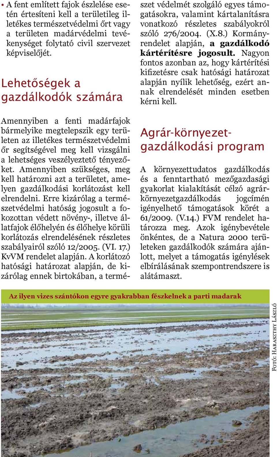 tényezőket. Amennyiben szükséges, meg kell határozni azt a területet, amelyen gazdálkodási korlátozást kell elrendelni.