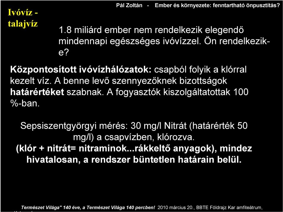 A fogyasztók kiszolgáltatottak 100 %-ban. Sepsiszentgyörgyi mérés: 30 mg/l Nitrát (határérték 50 mg/l) a csapvízben, klórozva. (klór + nitrát= nitraminok.