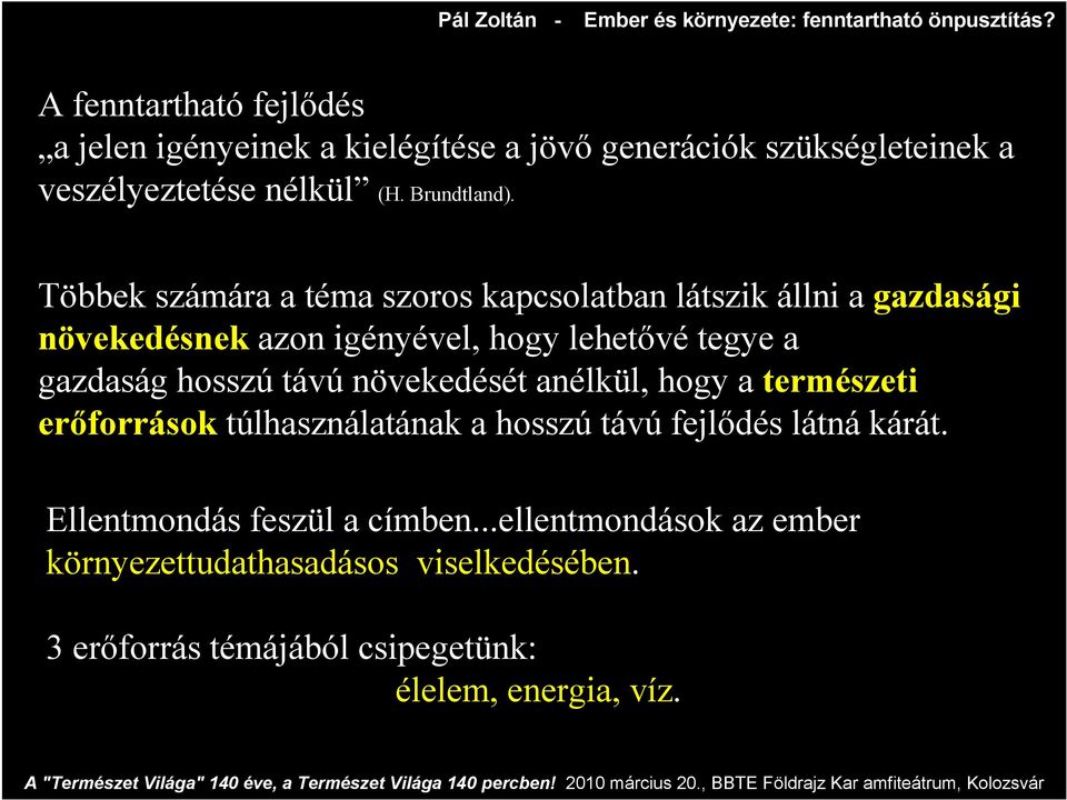 Többek számára a téma szoros kapcsolatban látszik állni a gazdasági növekedésnek azon igényével, hogy lehetıvé tegye a gazdaság hosszú távú növekedését anélkül, hogy a