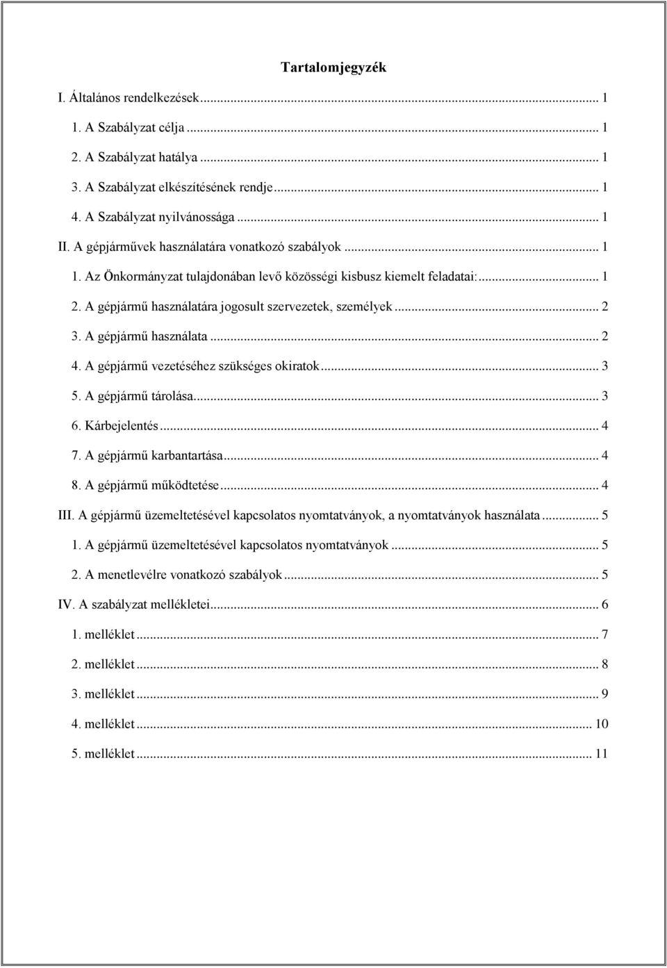 A gépjármű használata... 2 4. A gépjármű vezetéséhez szükséges okiratok... 3 5. A gépjármű tárolása... 3 6. Kárbejelentés... 4 7. A gépjármű karbantartása... 4 8. A gépjármű működtetése... 4 III.