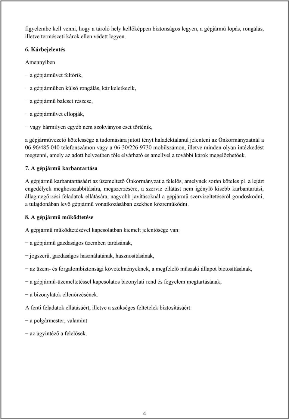 gépjárművezető kötelessége a tudomására jutott tényt haladéktalanul jelenteni az Önkormányzatnál a 06-96/485-040 telefonszámon vagy a 06-30/226-9730 mobilszámon, illetve minden olyan intézkedést