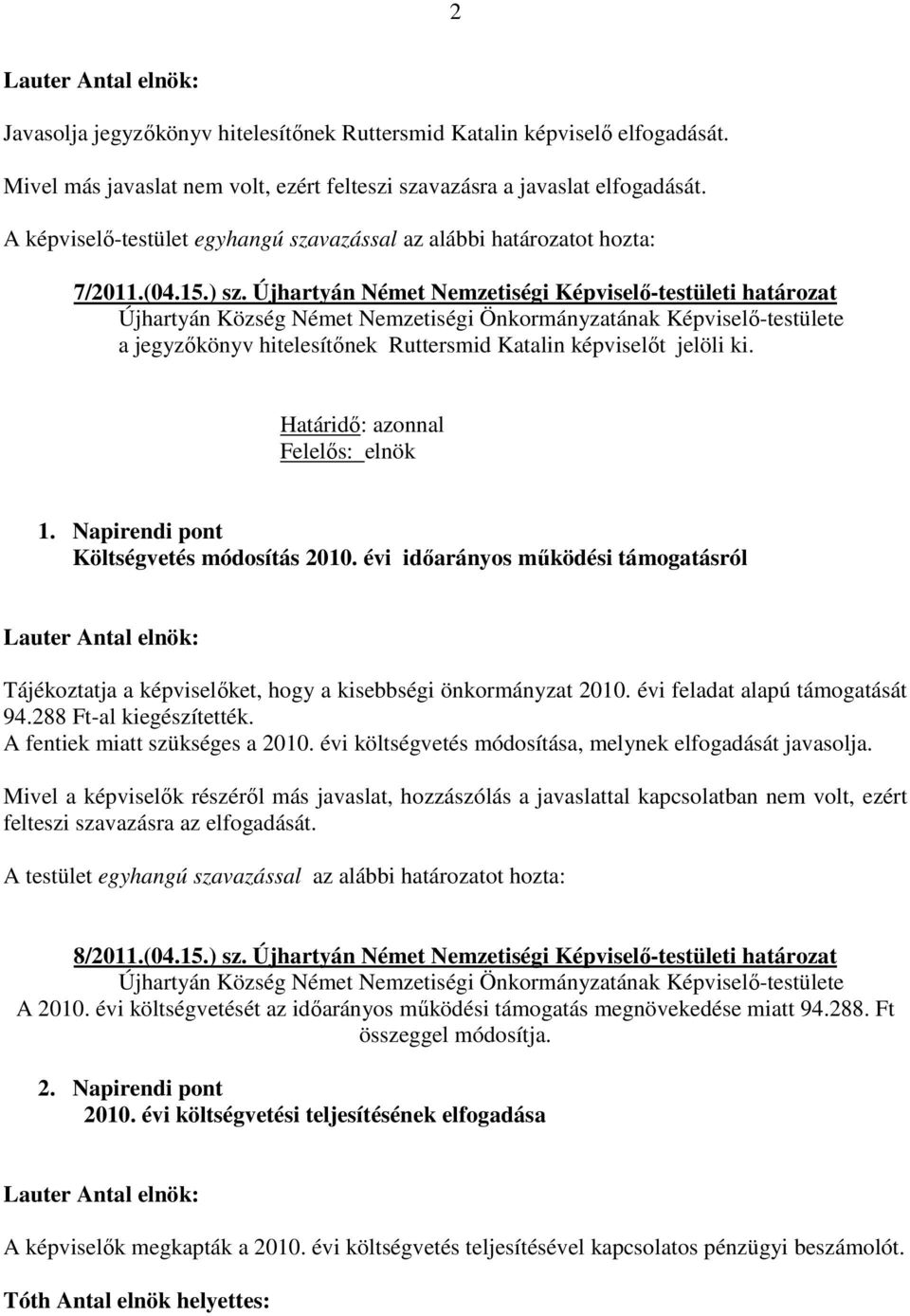 Újhartyán Német Nemzetiségi Képviselő-testületi határozat a jegyzőkönyv hitelesítőnek Ruttersmid Katalin képviselőt jelöli ki. Felelős: elnök 1. Napirendi pont Költségvetés módosítás 2010.