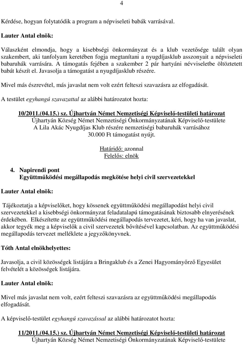 varrására. A támogatás fejében a szakember 2 pár hartyáni névviseletbe öltöztetett babát készít el. Javasolja a támogatást a nyugdíjasklub részére.