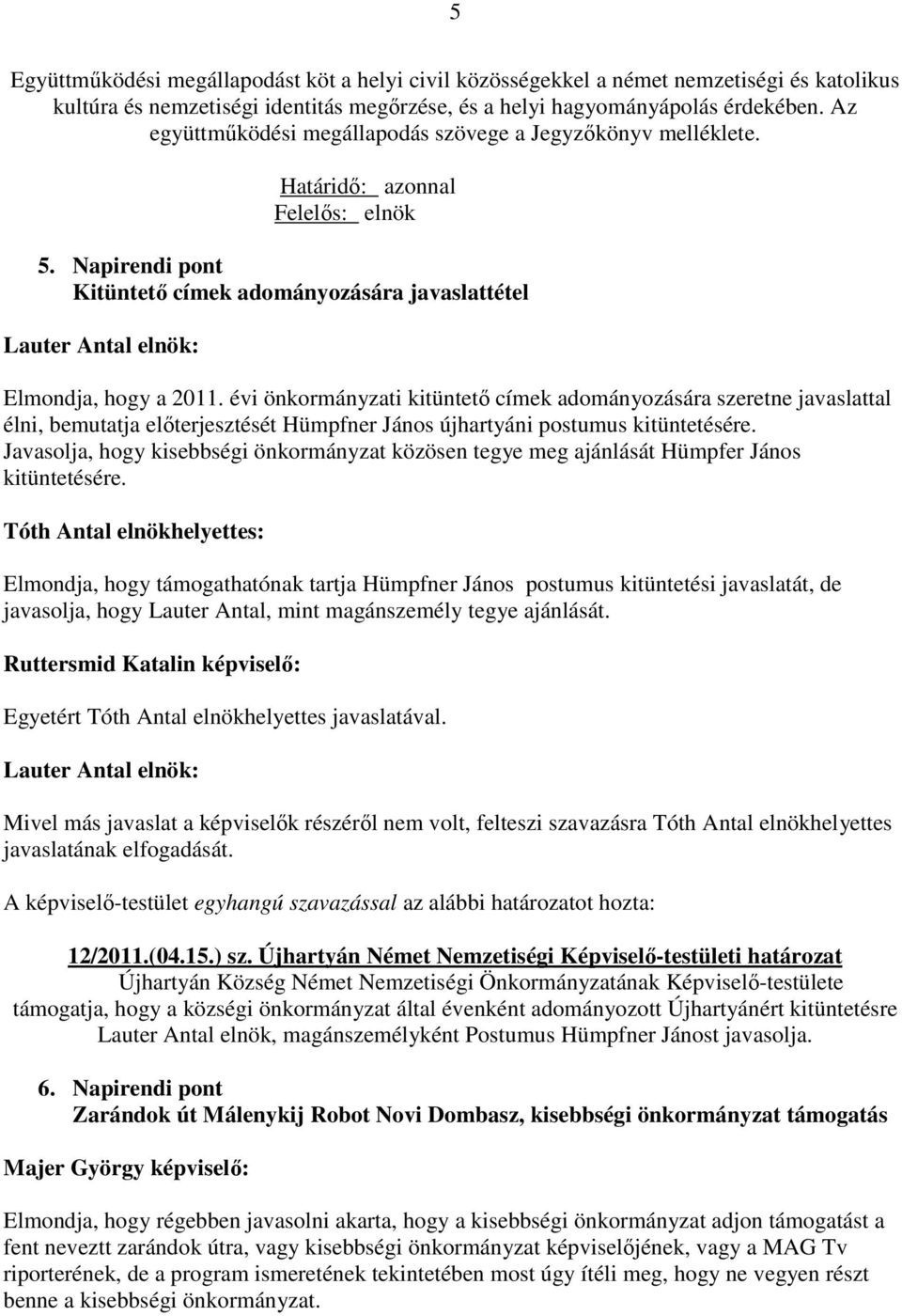 évi önkormányzati kitüntető címek adományozására szeretne javaslattal élni, bemutatja előterjesztését Hümpfner János újhartyáni postumus kitüntetésére.