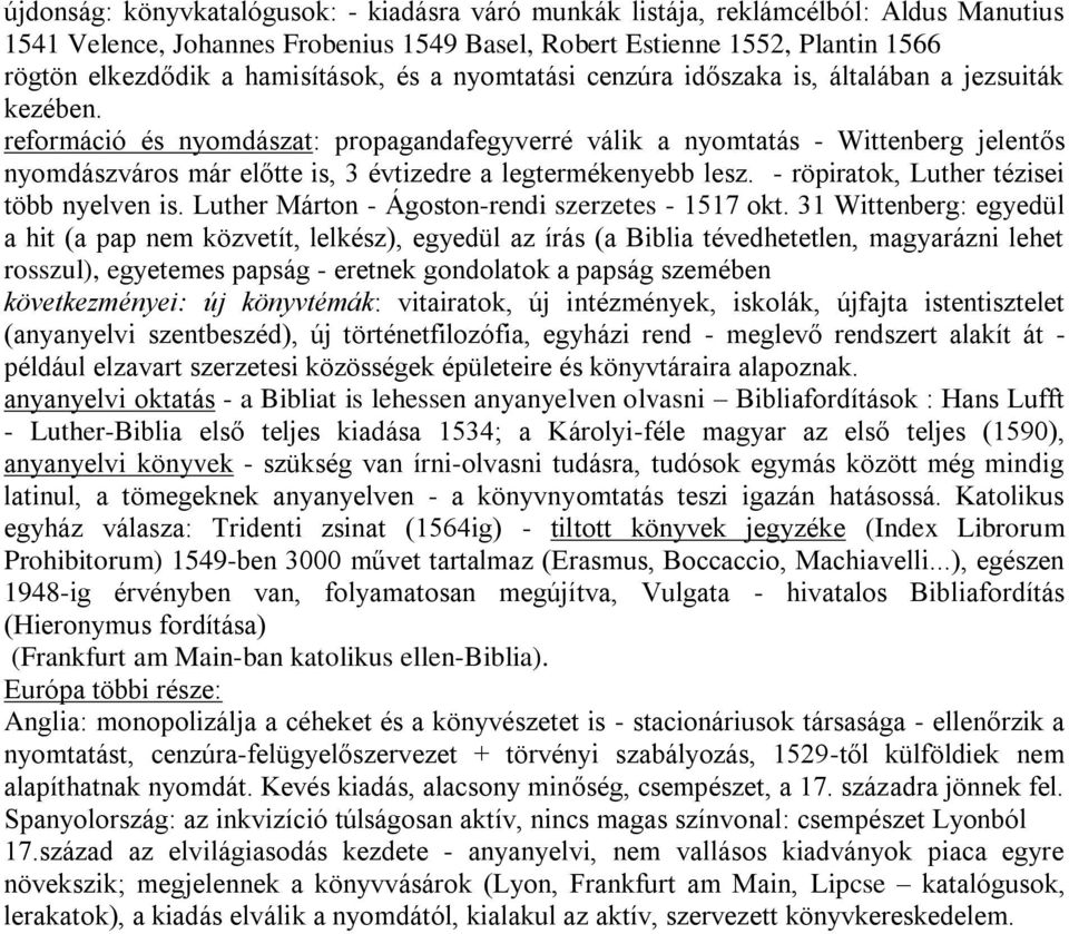 reformáció és nyomdászat: propagandafegyverré válik a nyomtatás - Wittenberg jelentős nyomdászváros már előtte is, 3 évtizedre a legtermékenyebb lesz. - röpiratok, Luther tézisei több nyelven is.