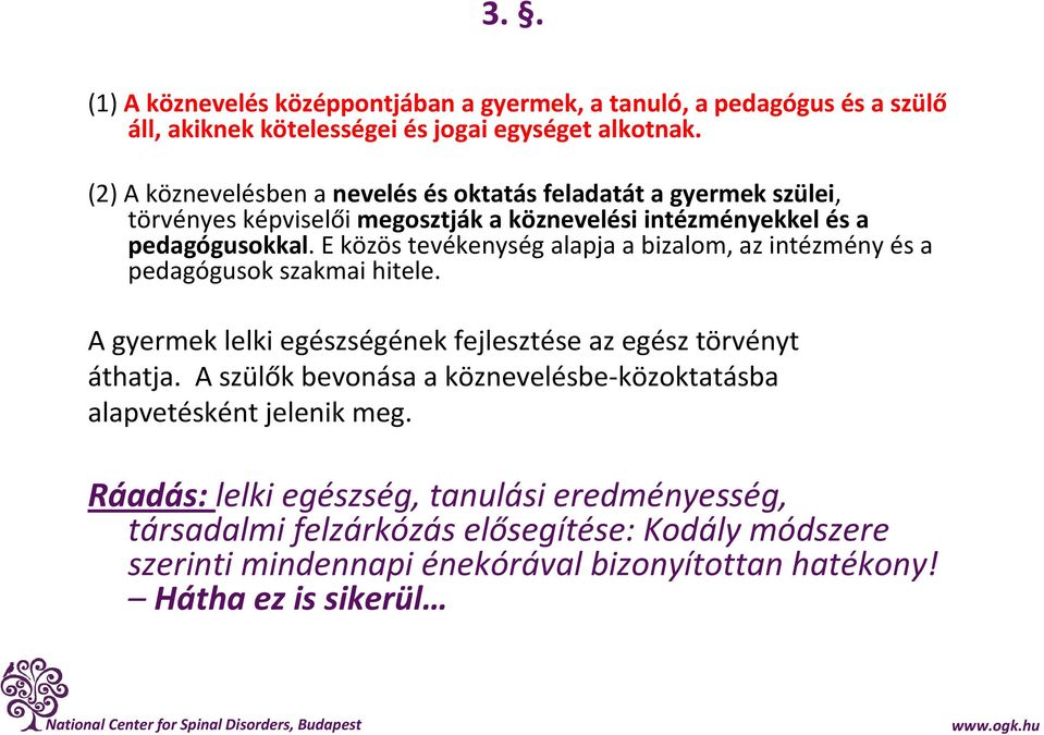 E közös tevékenység alapja a bizalom, az intézmény és a pedagógusok szakmai hitele. A gyermek lelki egészségének fejlesztése az egész törvényt áthatja.