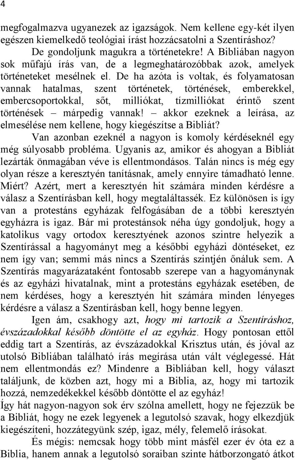 De ha azóta is voltak, és folyamatosan vannak hatalmas, szent történetek, történések, emberekkel, embercsoportokkal, sőt, milliókat, tízmilliókat érintő szent történések márpedig vannak!