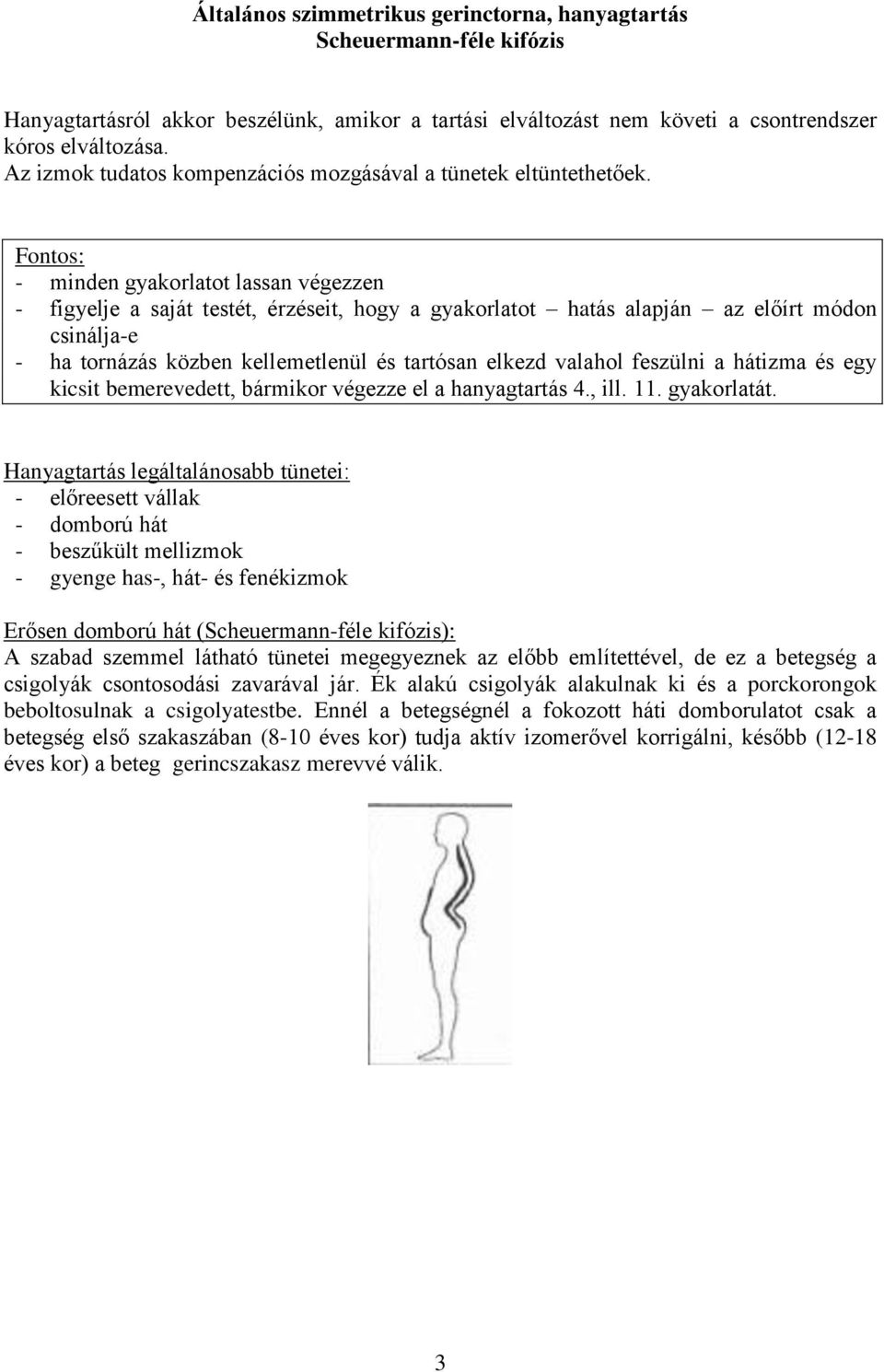 Fontos: - minden gyakorlatot lassan végezzen - figyelje a saját testét, érzéseit, hogy a gyakorlatot hatás alapján az előírt módon csinálja-e - ha tornázás közben kellemetlenül és tartósan elkezd