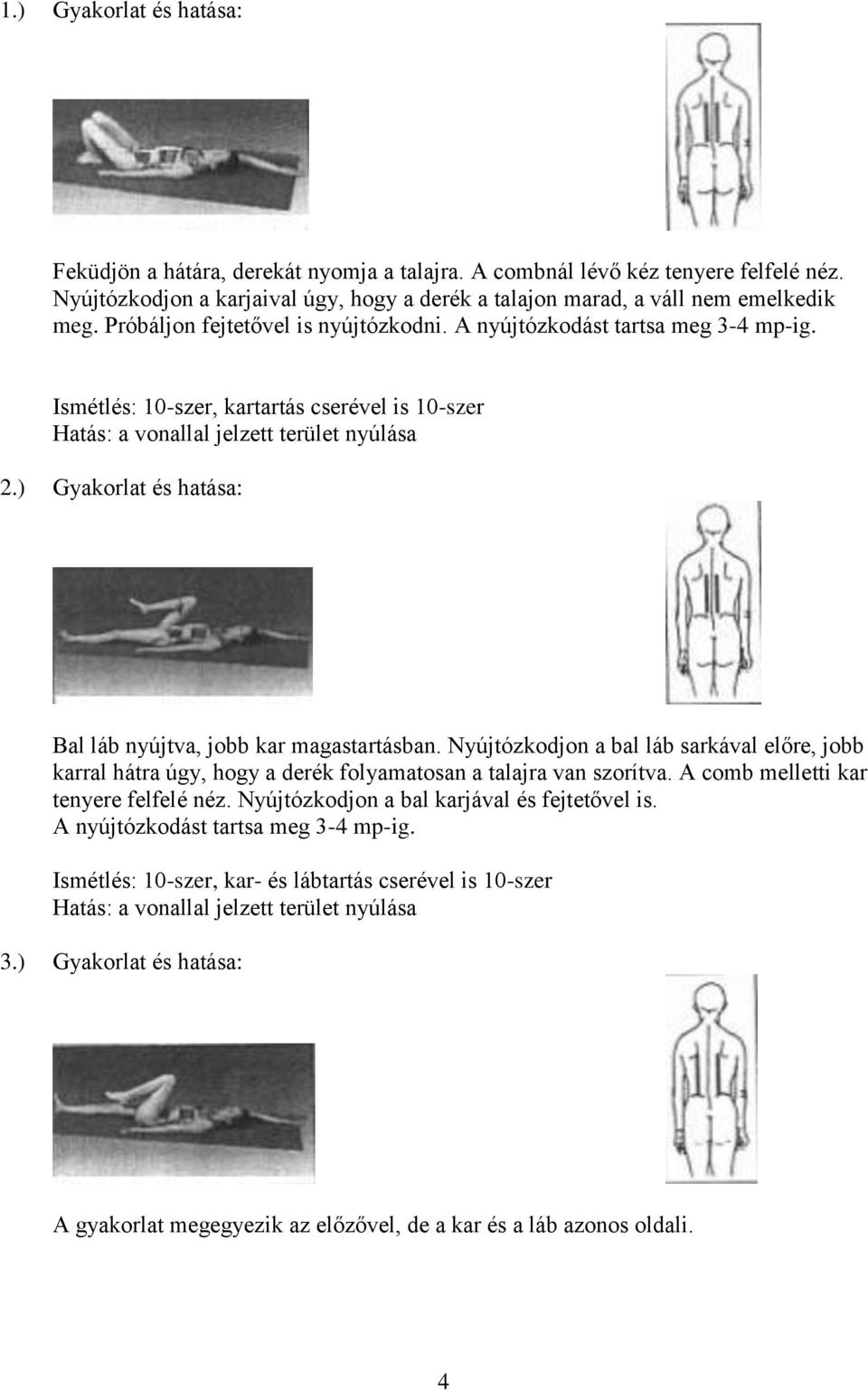 ) Gyakorlat és hatása: Bal láb nyújtva, jobb kar magastartásban. Nyújtózkodjon a bal láb sarkával előre, jobb karral hátra úgy, hogy a derék folyamatosan a talajra van szorítva.