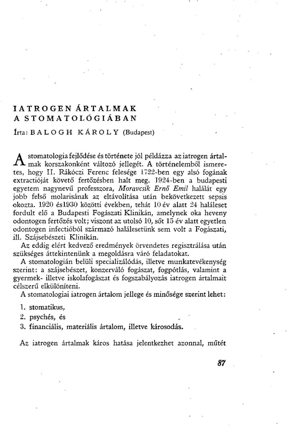 1924-ben a budapesti egyetem nagynevű professzora, Moravcsik Ernő Emil halálát egy jobb felső molárisának az eltávolítása után bekövetkezett sepsis okozta.